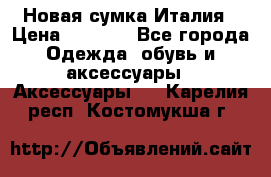 Новая сумка Италия › Цена ­ 4 500 - Все города Одежда, обувь и аксессуары » Аксессуары   . Карелия респ.,Костомукша г.